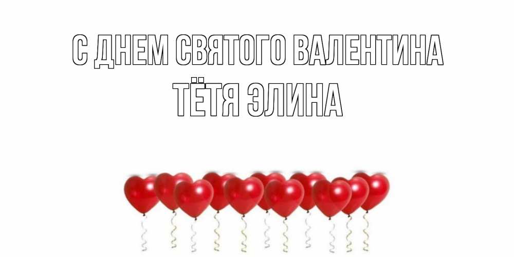 Открытка на каждый день с именем, Тётя-Элина С днем Святого Валентина Поздравляю с днем всех влюбленных тебя моя родная Прикольная открытка с пожеланием онлайн скачать бесплатно 