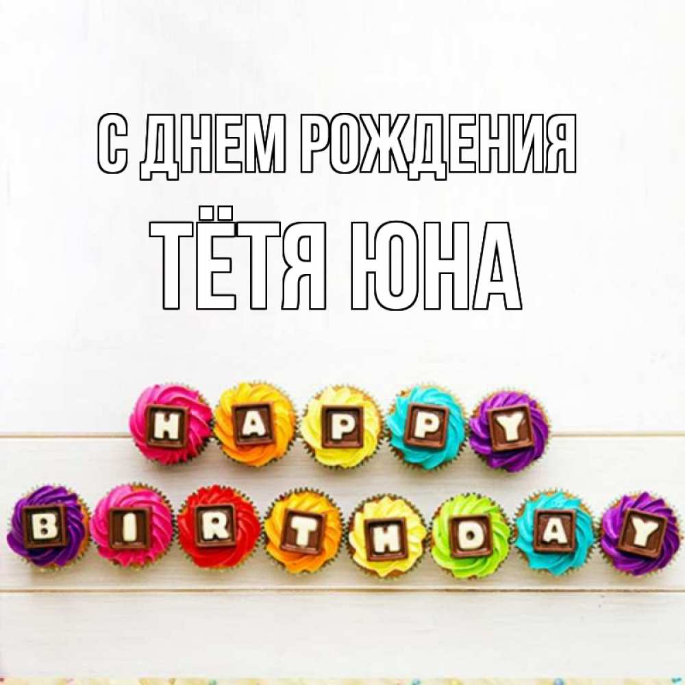 Открытка на каждый день с именем, Тётя-Юна С днем рождения из кексов и шоколада Прикольная открытка с пожеланием онлайн скачать бесплатно 