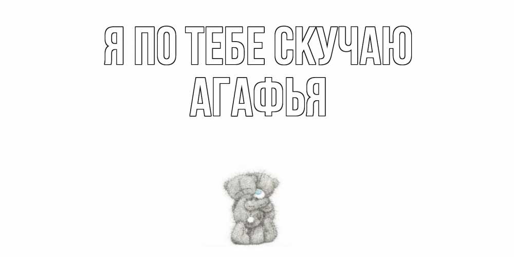 Открытка на каждый день с именем, Агафья Я по тебе скучаю мишки Прикольная открытка с пожеланием онлайн скачать бесплатно 