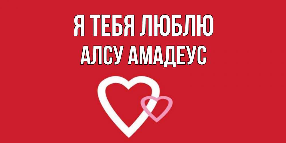Открытка с именем, Алсу Амадеус, Я тебя люблю