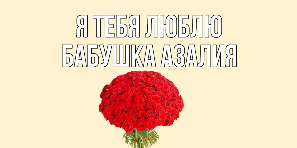 Открытка на каждый день с именем, Бабушка-Азалия Я тебя люблю розы Прикольная открытка с пожеланием онлайн скачать бесплатно 