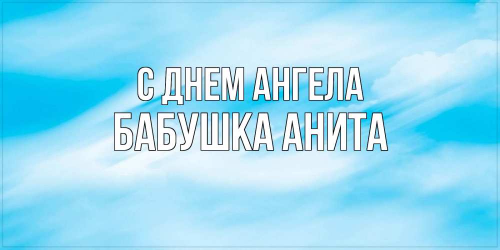 Открытка на каждый день с именем, Бабушка-Анита С днем ангела небо на день ангела Прикольная открытка с пожеланием онлайн скачать бесплатно 