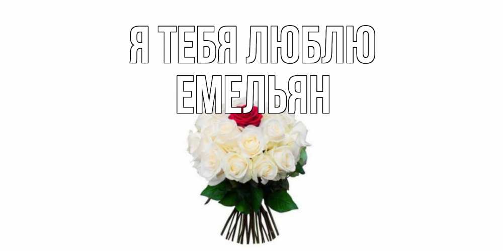 Открытка на каждый день с именем, Емельян Я тебя люблю единственная Прикольная открытка с пожеланием онлайн скачать бесплатно 
