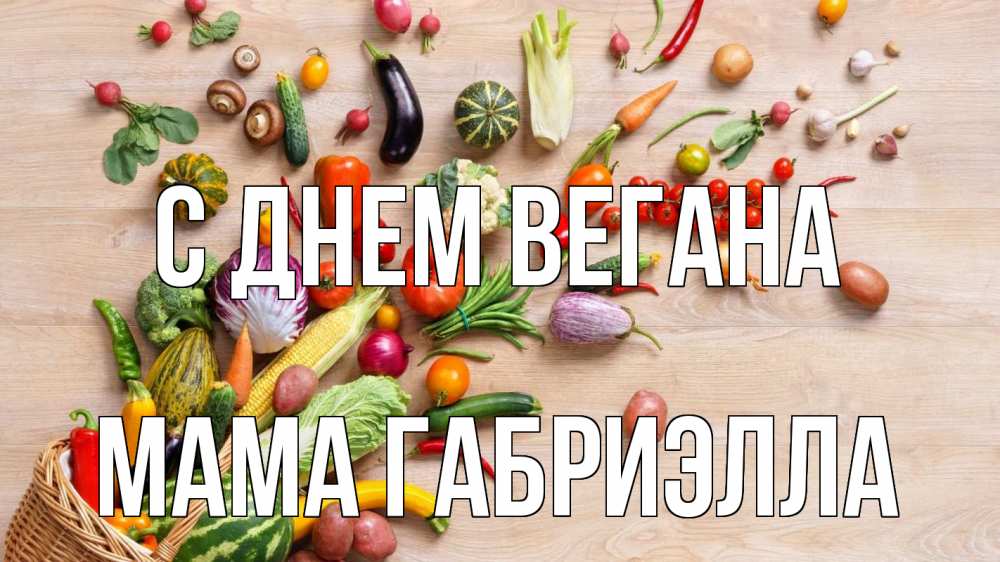 Открытка на каждый день с именем, Мама-Габриэлла С днем вегана день вегана Прикольная открытка с пожеланием онлайн скачать бесплатно 