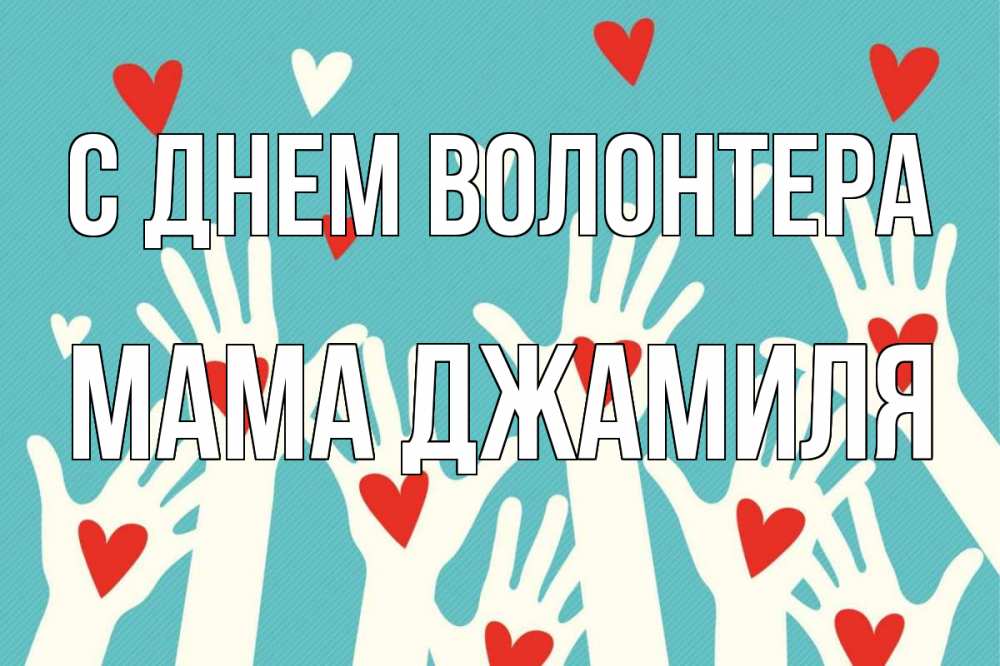 Открытка на каждый день с именем, Мама-Джамиля С днем волонтера с днем волонтера Прикольная открытка с пожеланием онлайн скачать бесплатно 