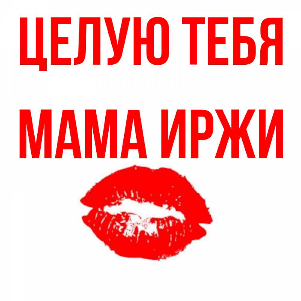 Открытка на каждый день с именем, Мама-Иржи Целую тебя помада и губы Прикольная открытка с пожеланием онлайн скачать бесплатно 