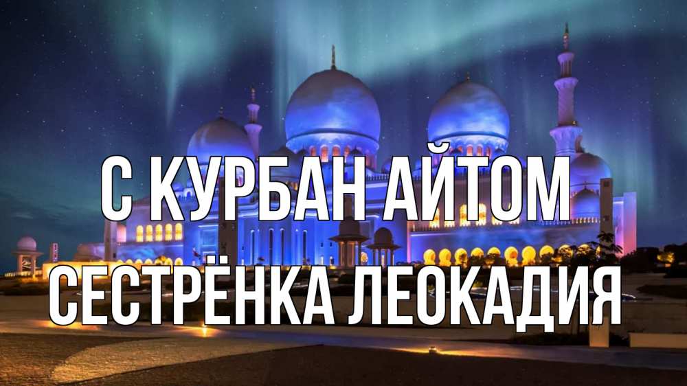 Открытка на каждый день с именем, Сестрёнка-Леокадия С курбан айтом мечеть Прикольная открытка с пожеланием онлайн скачать бесплатно 