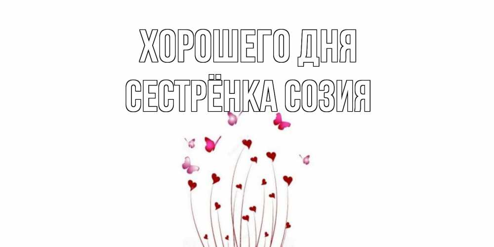 Открытка на каждый день с именем, Сестрёнка-Созия Хорошего дня отличного дня Прикольная открытка с пожеланием онлайн скачать бесплатно 