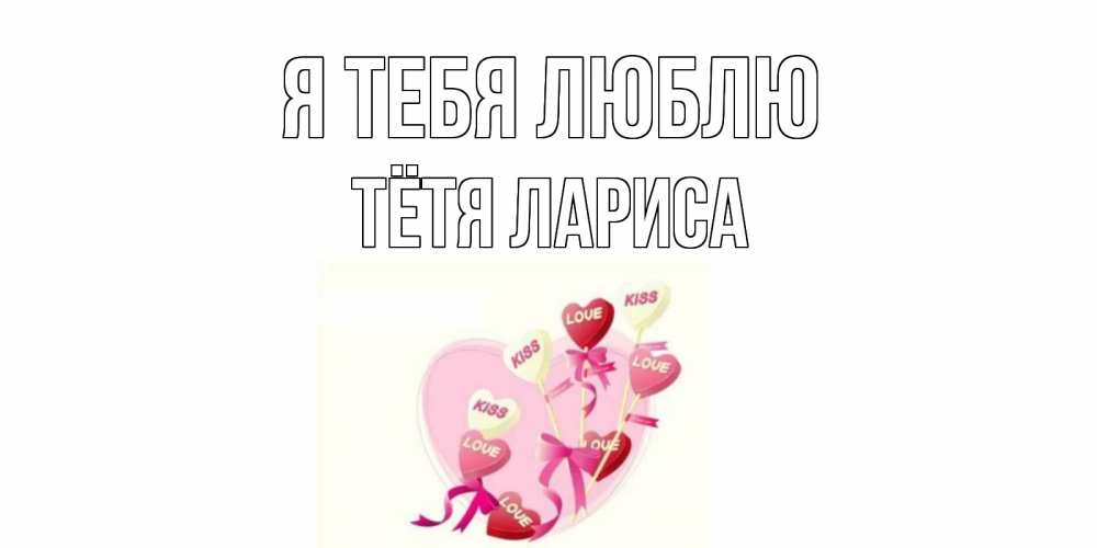 Открытка на каждый день с именем, Тётя-Лариса Я тебя люблю сердце, леденцы Прикольная открытка с пожеланием онлайн скачать бесплатно 