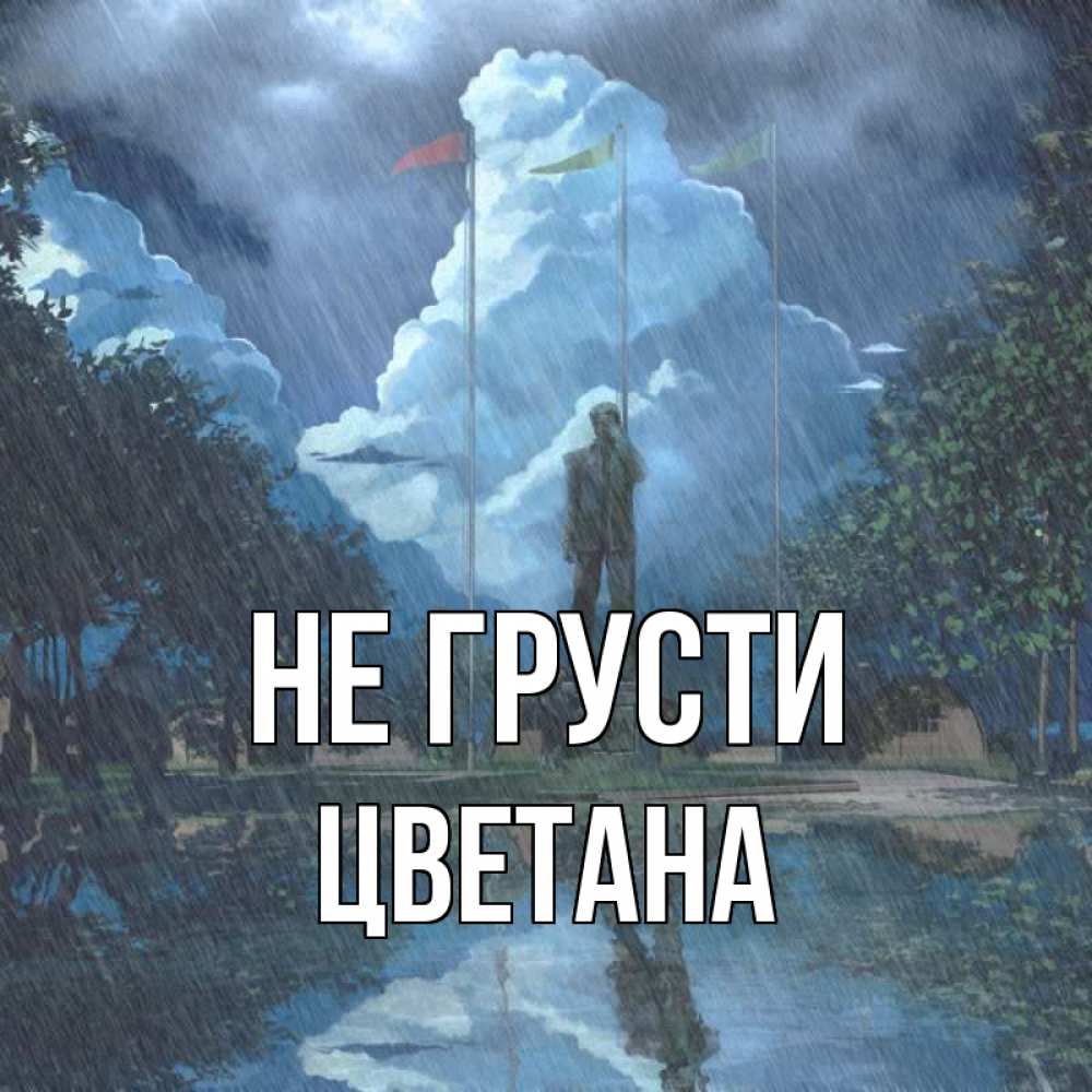 Открытка на каждый день с именем, Цветана Не грусти небо и флаги Прикольная открытка с пожеланием онлайн скачать бесплатно 