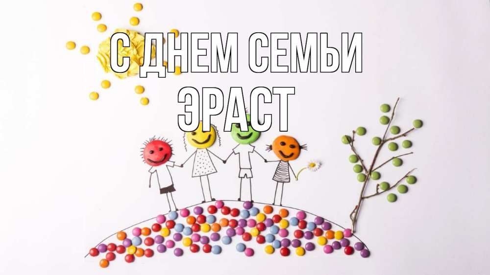 Открытка на каждый день с именем, Эраст С днем семьи с днем семьи Прикольная открытка с пожеланием онлайн скачать бесплатно 
