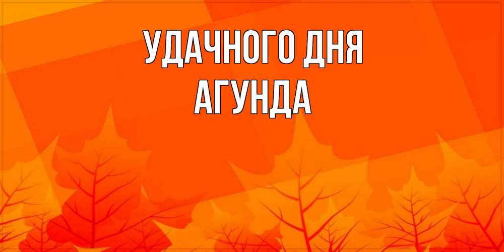Открытка на каждый день с именем, Агунда Удачного дня осеннее настроение Прикольная открытка с пожеланием онлайн скачать бесплатно 