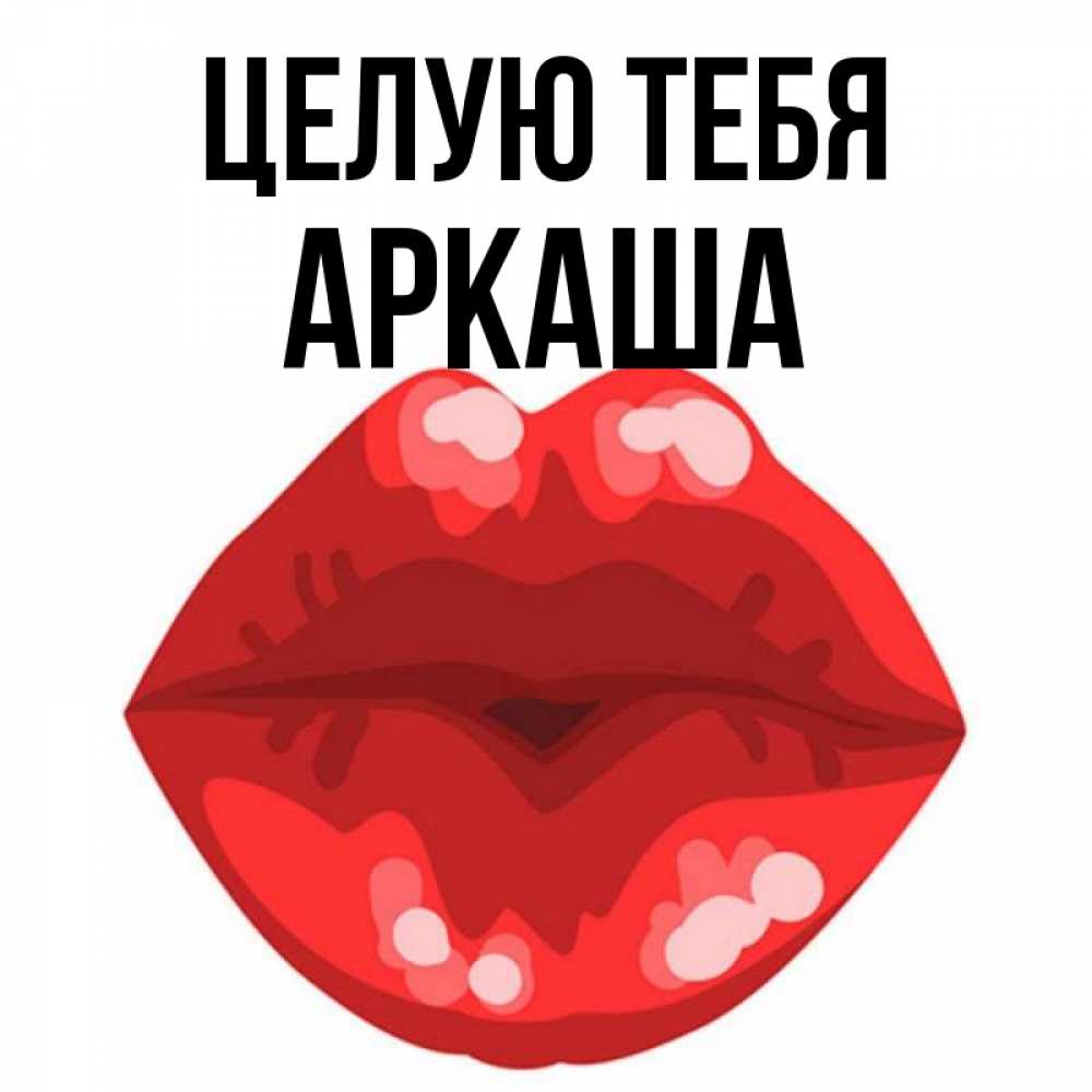 Открытка на каждый день с именем, Аркаша Целую тебя отправить открытку с поцелуем бесплатно и скачать для парня Прикольная открытка с пожеланием онлайн скачать бесплатно 