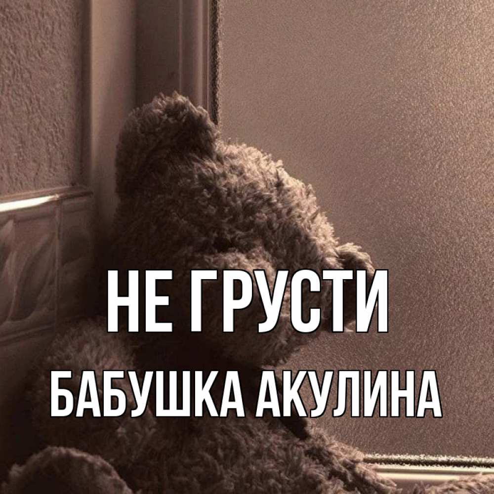Открытка на каждый день с именем, Бабушка-Акулина Не грусти стекол рефленое Прикольная открытка с пожеланием онлайн скачать бесплатно 