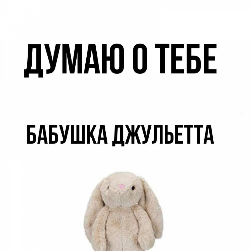 Открытка на каждый день с именем, Бабушка-Джульетта Думаю о тебе открытки с текстами и подписями Прикольная открытка с пожеланием онлайн скачать бесплатно 