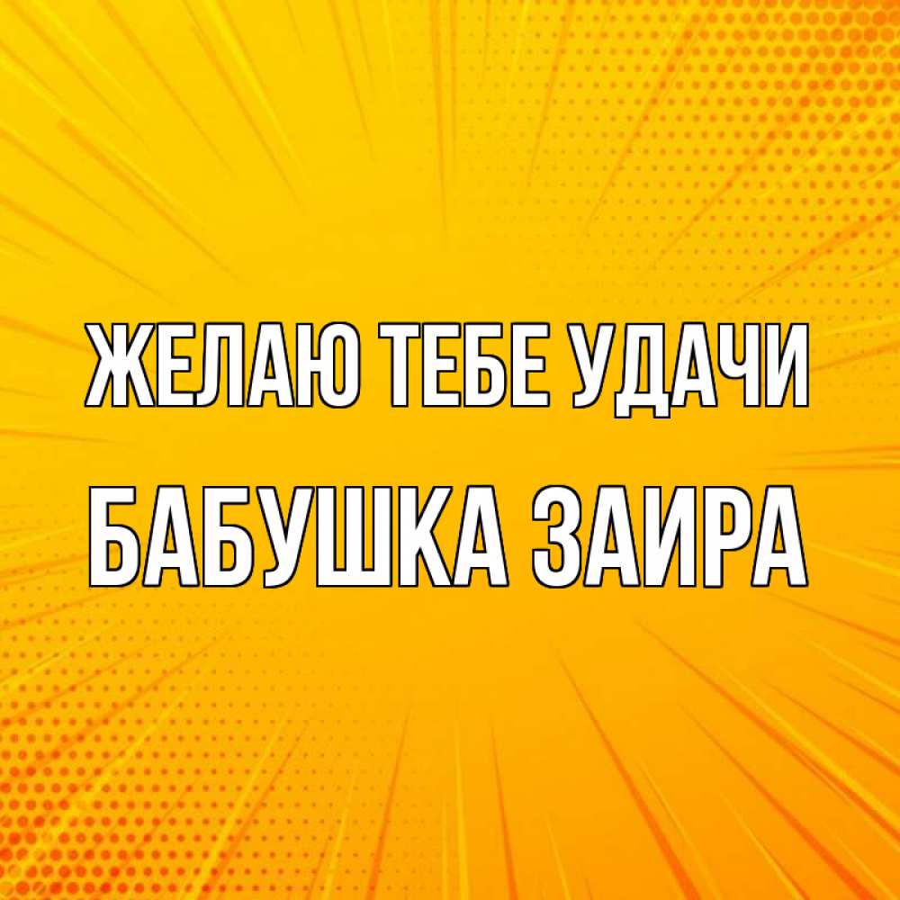 Открытка на каждый день с именем, Бабушка-Заира Желаю тебе удачи фон Прикольная открытка с пожеланием онлайн скачать бесплатно 