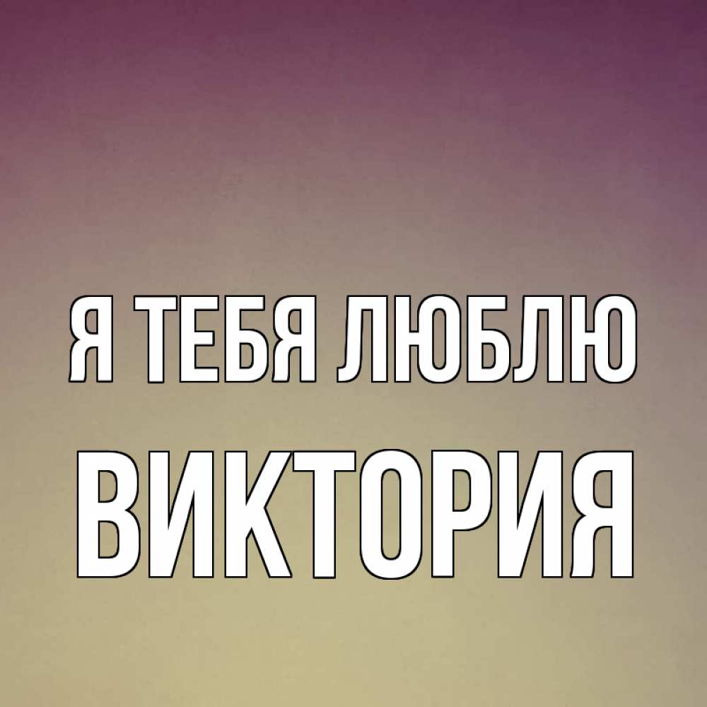 Открытка на каждый день с именем, Виктория Я тебя люблю для любимой Прикольная открытка с пожеланием онлайн скачать бесплатно 