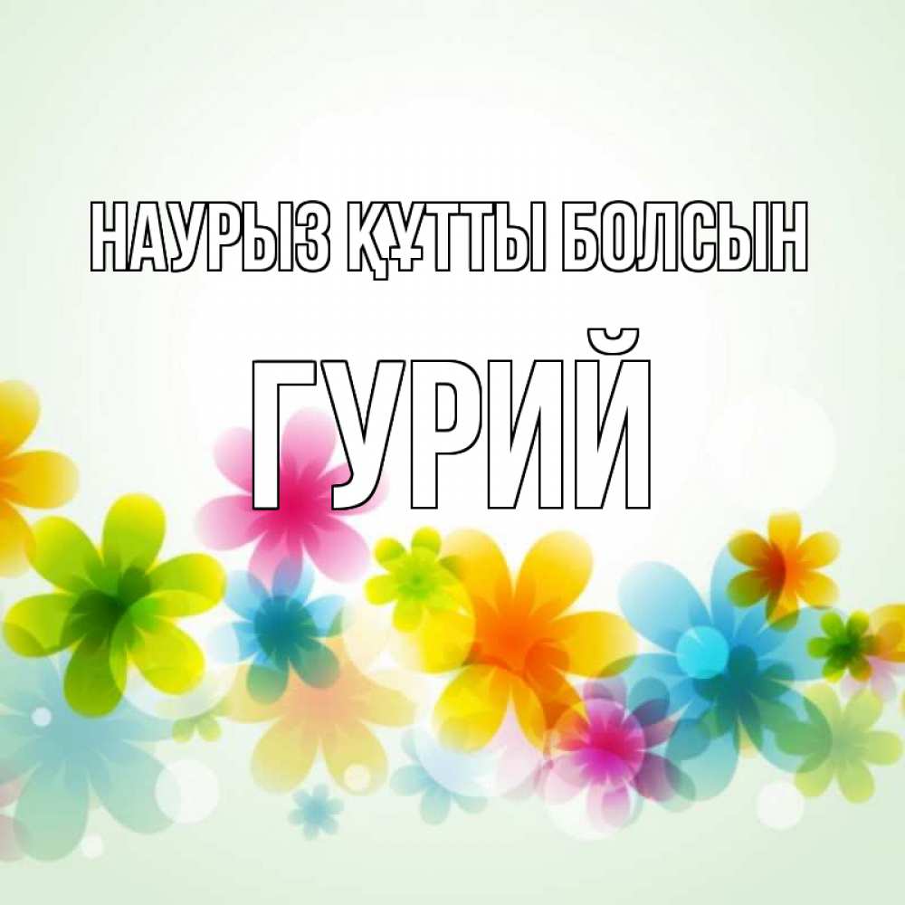 Открытка на каждый день с именем, Гурий Наурыз құтты болсын цветы Прикольная открытка с пожеланием онлайн скачать бесплатно 