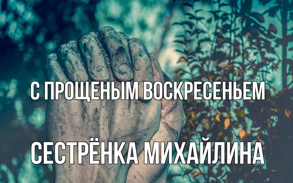 Открытка на каждый день с именем, Сестрёнка-Михайлина С прощеным воскресеньем руки Прикольная открытка с пожеланием онлайн скачать бесплатно 