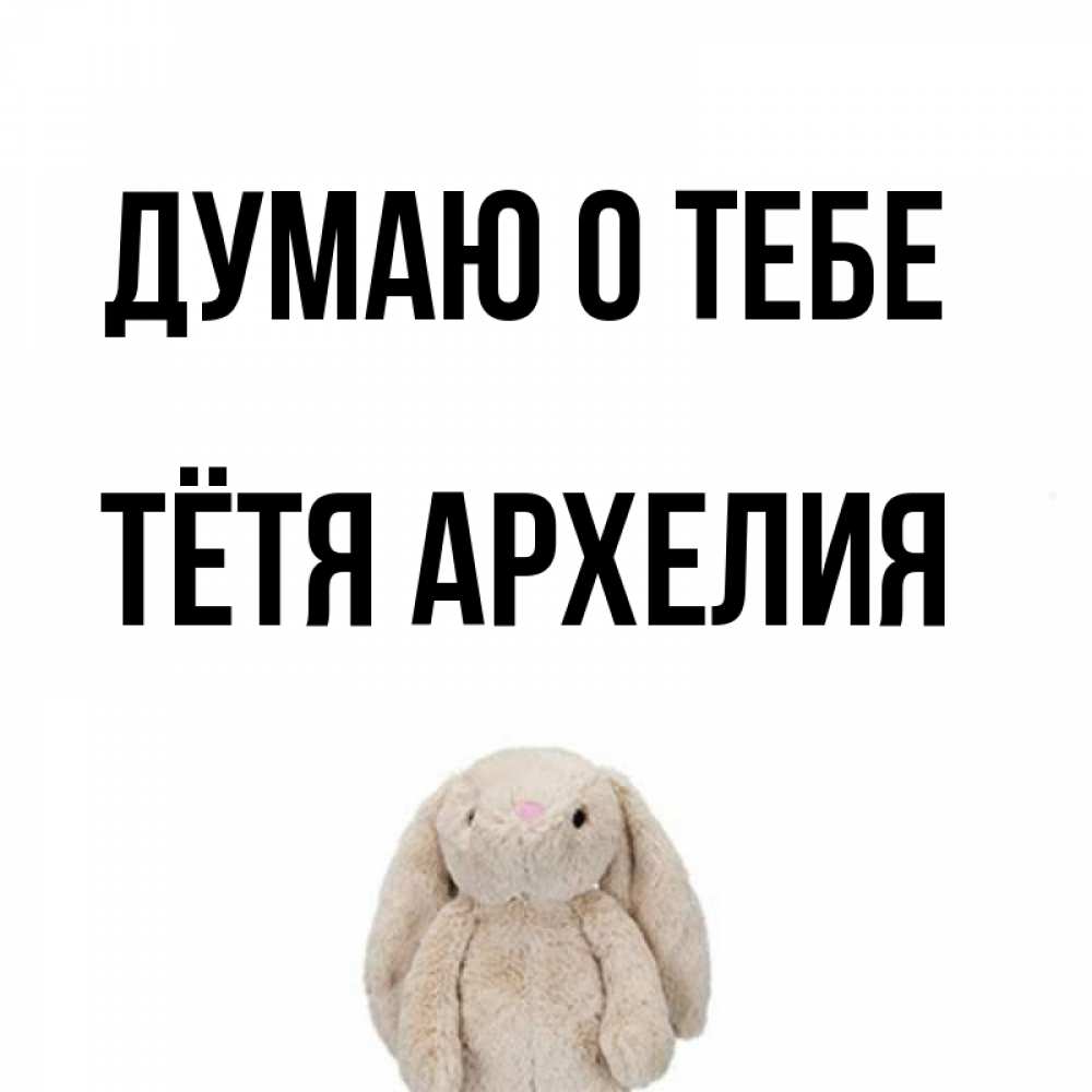 Открытка на каждый день с именем, Тётя-Архелия Думаю о тебе открытки с текстами и подписями Прикольная открытка с пожеланием онлайн скачать бесплатно 