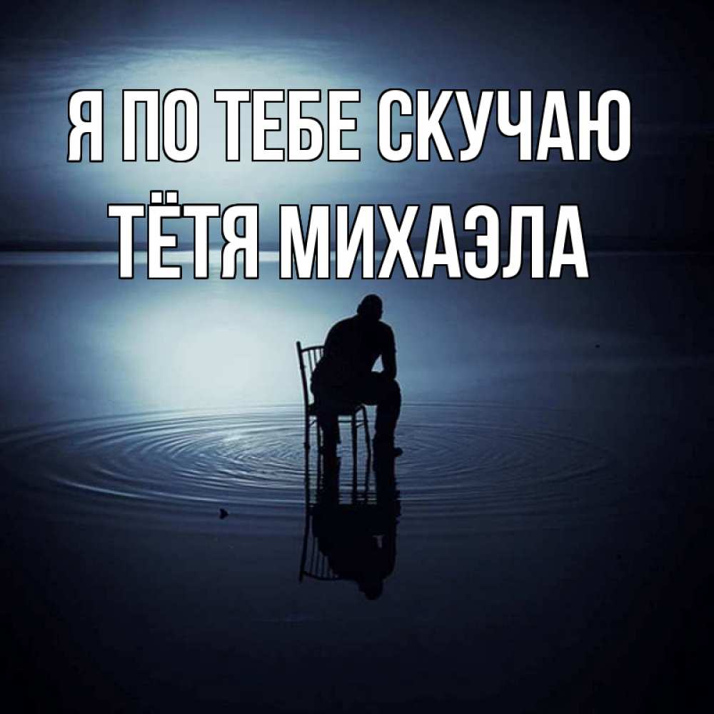 Открытка на каждый день с именем, Тётя-Михаэла Я по тебе скучаю грусть Прикольная открытка с пожеланием онлайн скачать бесплатно 