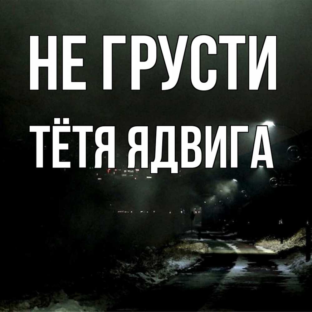 Открытка на каждый день с именем, Тётя-Ядвига Не грусти фонари Прикольная открытка с пожеланием онлайн скачать бесплатно 