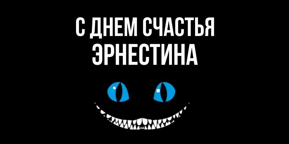 Открытка на каждый день с именем, Эрнестина С днем счастья кот улыбается Прикольная открытка с пожеланием онлайн скачать бесплатно 