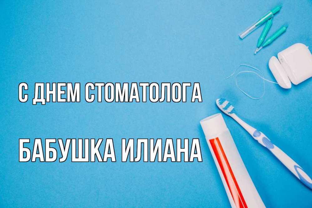Открытка на каждый день с именем, Бабушка-Илиана С днем стоматолога с днем стоматолога Прикольная открытка с пожеланием онлайн скачать бесплатно 