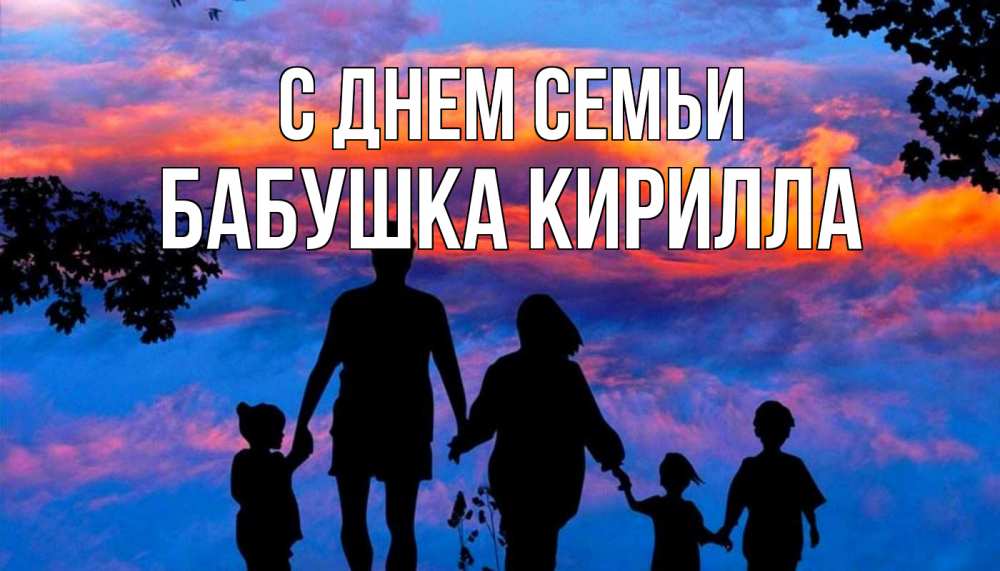 Открытка на каждый день с именем, Бабушка-Кирилла С днем семьи семья Прикольная открытка с пожеланием онлайн скачать бесплатно 