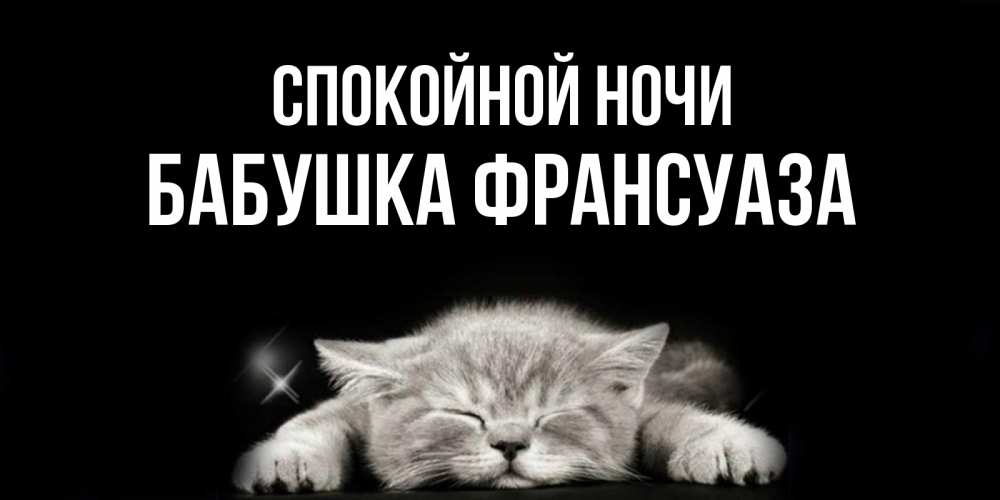 Открытка на каждый день с именем, Бабушка-Франсуаза Спокойной ночи спящий котик Прикольная открытка с пожеланием онлайн скачать бесплатно 