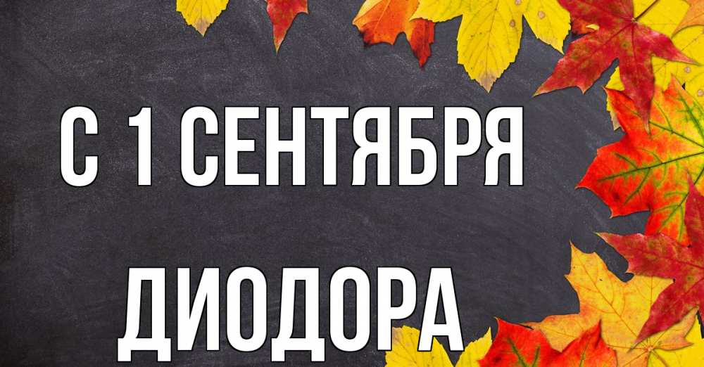 Открытка на каждый день с именем, Диодора С 1 сентября с днем знаний Прикольная открытка с пожеланием онлайн скачать бесплатно 