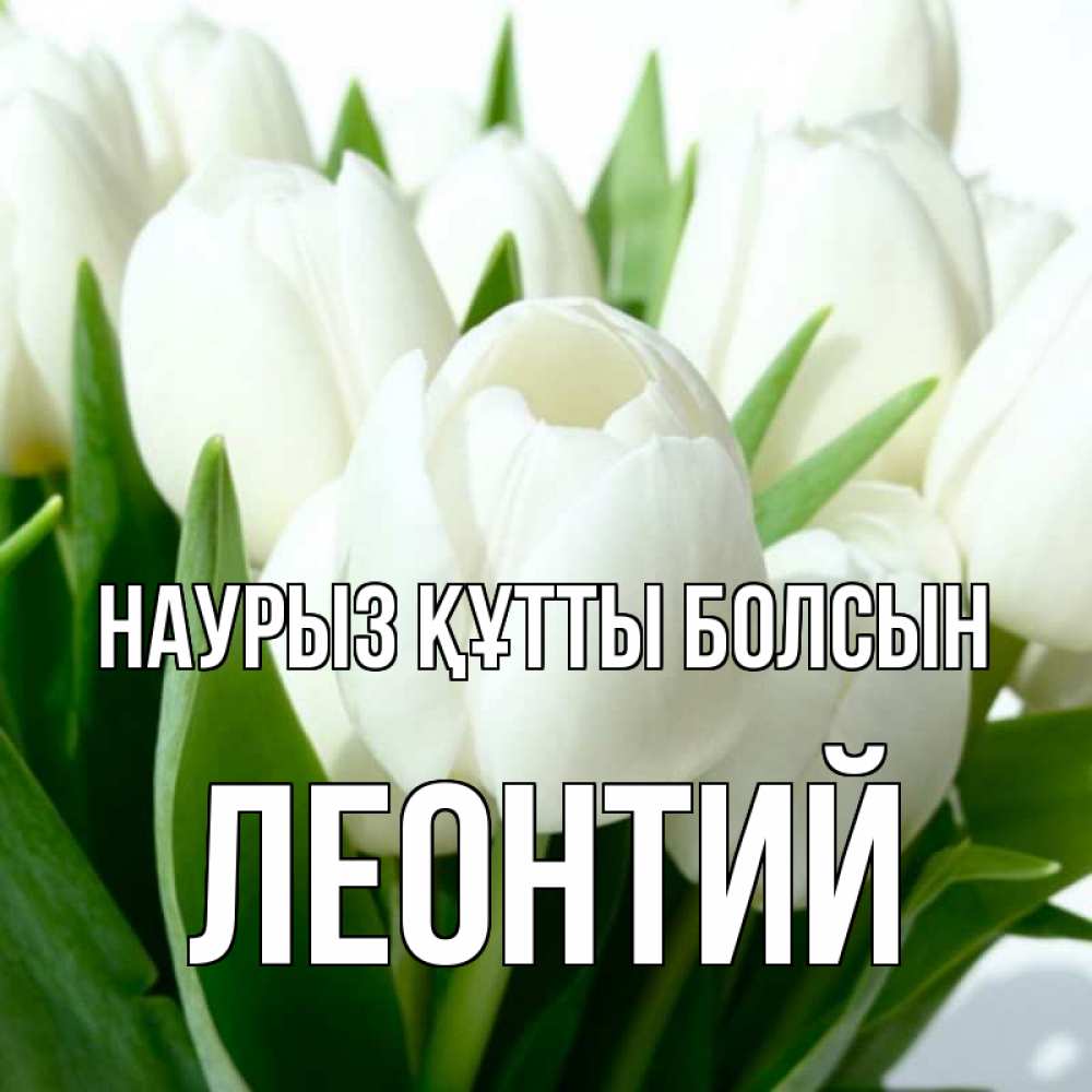 Открытка на каждый день с именем, Леонтий Наурыз құтты болсын цветы Прикольная открытка с пожеланием онлайн скачать бесплатно 