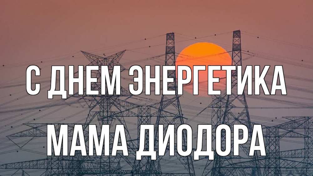 Открытка на каждый день с именем, Мама-Диодора С днем энергетика Закат, энергетика Прикольная открытка с пожеланием онлайн скачать бесплатно 