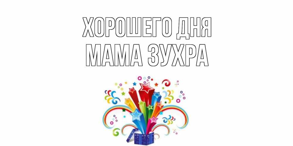 Открытка на каждый день с именем, Мама-Зухра Хорошего дня праздник Прикольная открытка с пожеланием онлайн скачать бесплатно 