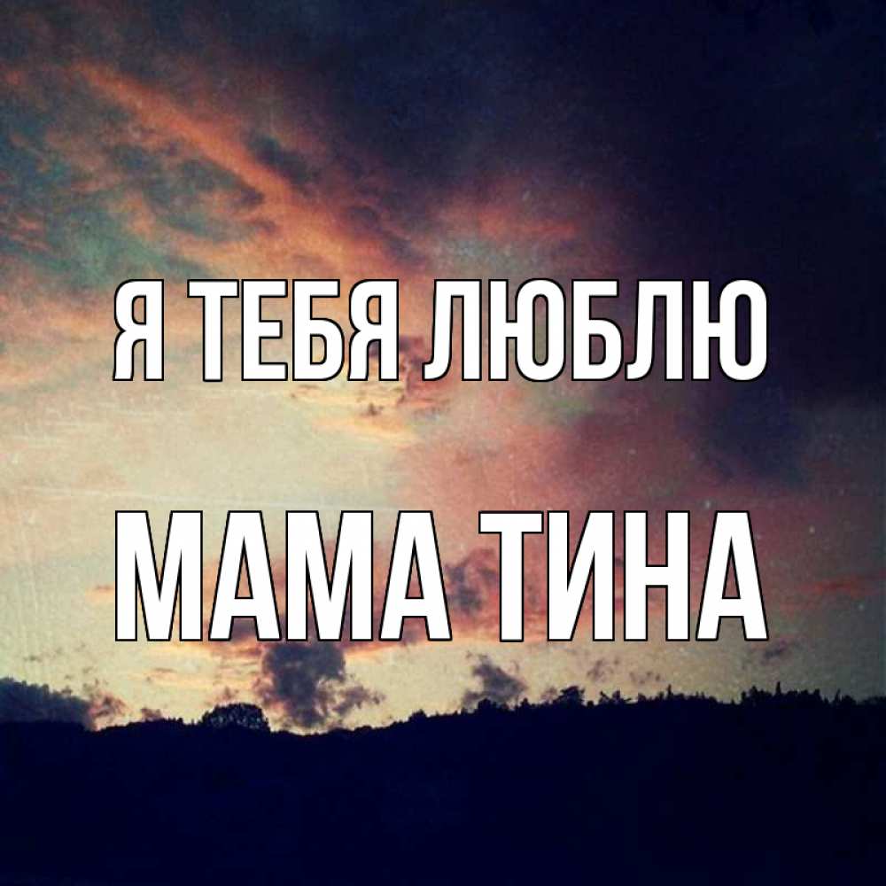 Открытка на каждый день с именем, Мама-Тина Я тебя люблю закат Прикольная открытка с пожеланием онлайн скачать бесплатно 