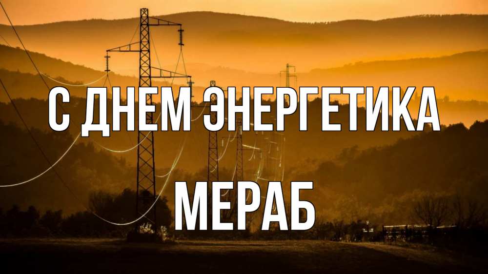 Открытка на каждый день с именем, Мераб С днем энергетика ЛЭП провода горы закат Прикольная открытка с пожеланием онлайн скачать бесплатно 