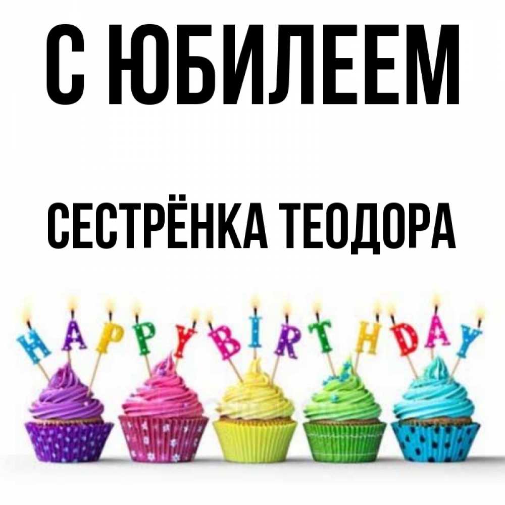 Открытка на каждый день с именем, Сестрёнка-Теодора С юбилеем открытка ко дню рождения с разноцветными вкусняшками Прикольная открытка с пожеланием онлайн скачать бесплатно 