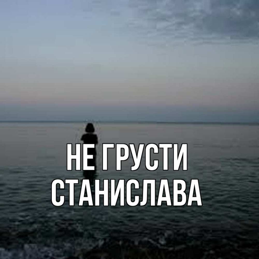 Открытка на каждый день с именем, Станислава Не грусти девушка Прикольная открытка с пожеланием онлайн скачать бесплатно 