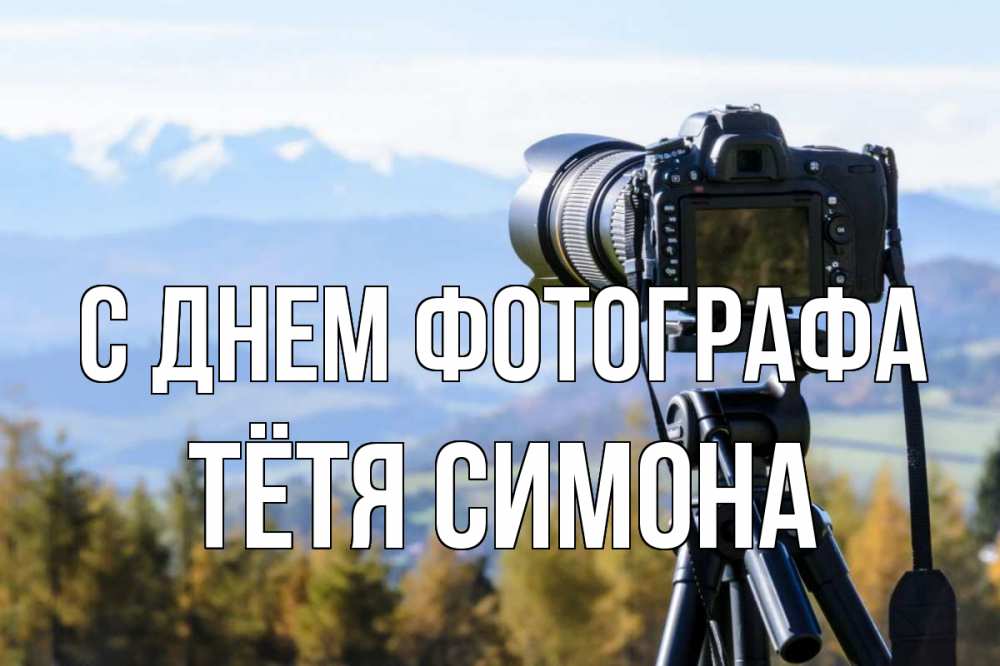 Открытка на каждый день с именем, Тётя-Симона С днем фотографа с днем фотографа Прикольная открытка с пожеланием онлайн скачать бесплатно 