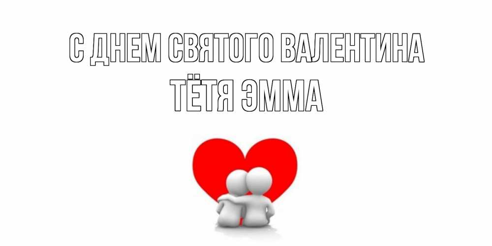 Открытка на каждый день с именем, Тётя-Эмма С днем Святого Валентина парень и девушка обнимаются на валентинке Прикольная открытка с пожеланием онлайн скачать бесплатно 