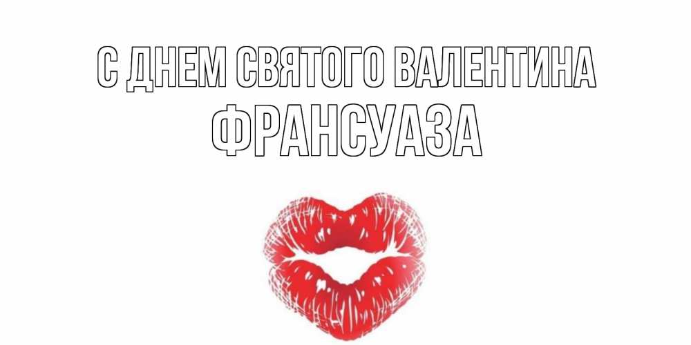 Открытка на каждый день с именем, Франсуаза С днем Святого Валентина поцелуй на валентинке с именем Прикольная открытка с пожеланием онлайн скачать бесплатно 