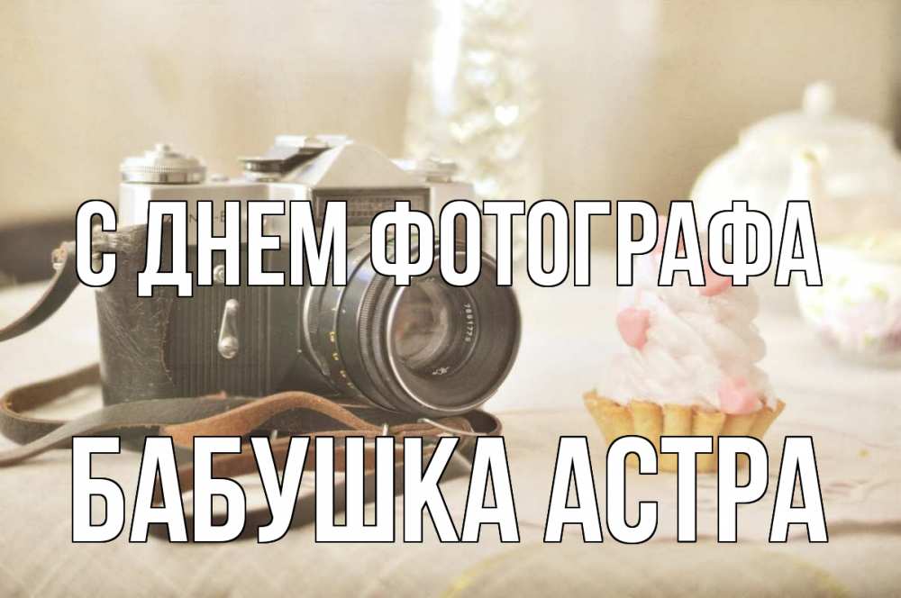 Открытка на каждый день с именем, Бабушка-Астра С днем фотографа с днем фотографа Прикольная открытка с пожеланием онлайн скачать бесплатно 