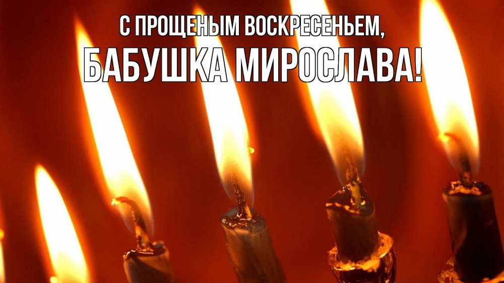 Открытка на каждый день с именем, Бабушка-Мирослава С прощеным воскресеньем свечи Прикольная открытка с пожеланием онлайн скачать бесплатно 