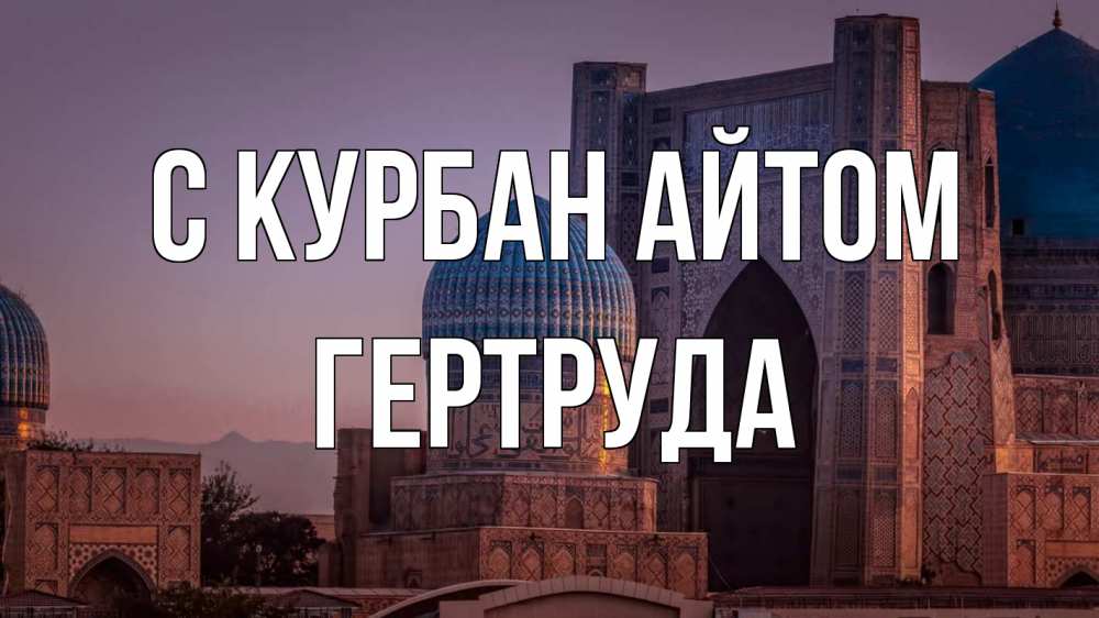 Открытка на каждый день с именем, Гертруда С курбан айтом мечеть Прикольная открытка с пожеланием онлайн скачать бесплатно 