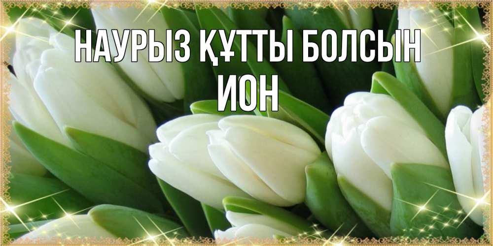 Открытка на каждый день с именем, Ион Наурыз құтты болсын поздравляем с наурызом Прикольная открытка с пожеланием онлайн скачать бесплатно 