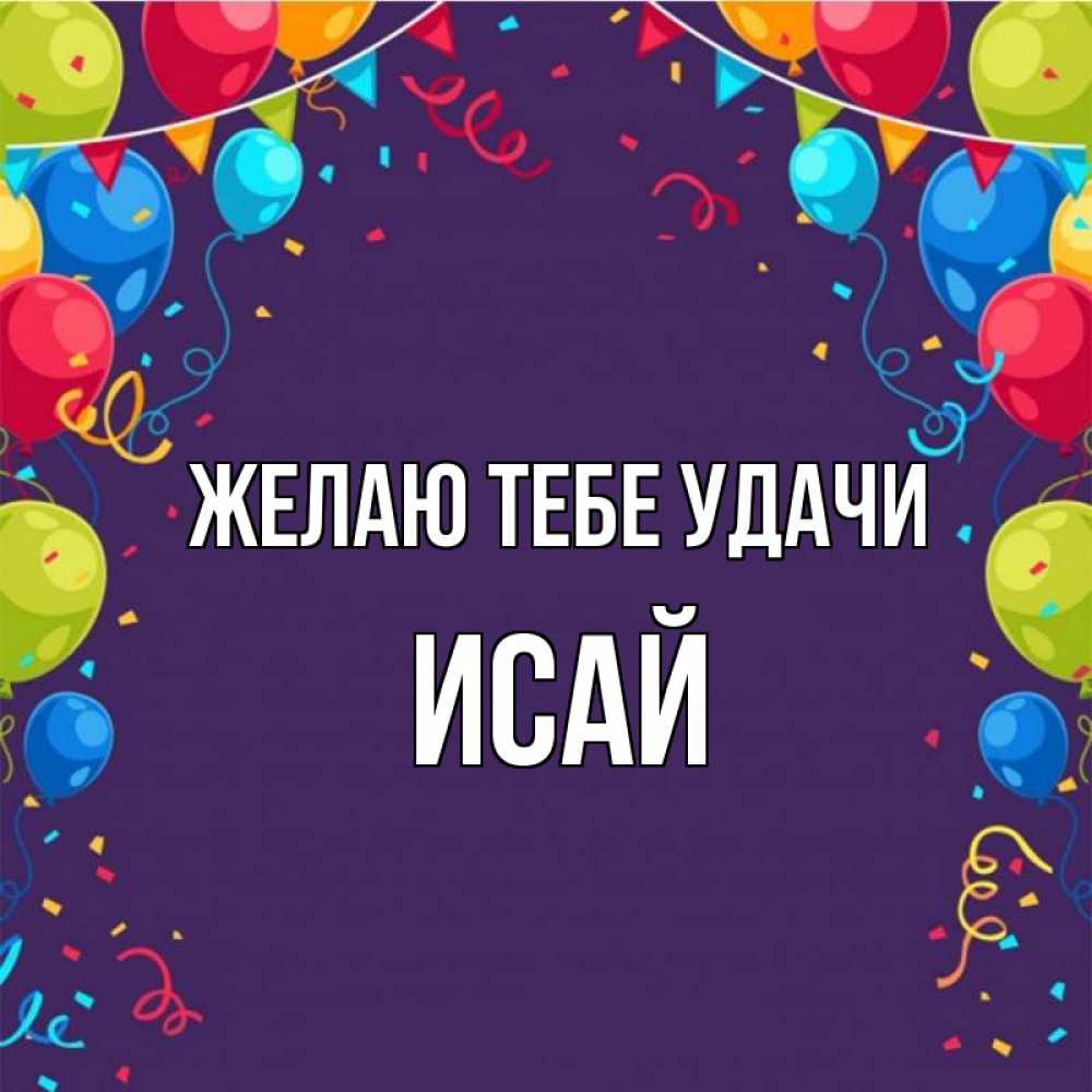 Открытка на каждый день с именем, Исай Желаю тебе удачи шары Прикольная открытка с пожеланием онлайн скачать бесплатно 