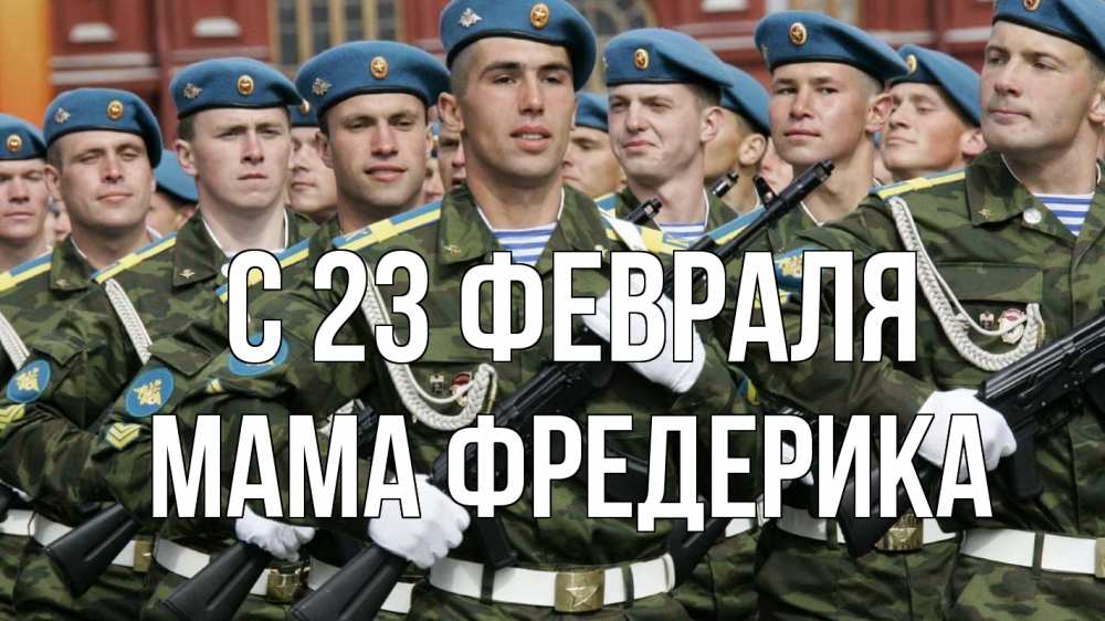Открытка на каждый день с именем, Мама-Фредерика С 23 февраля 23 февраля Прикольная открытка с пожеланием онлайн скачать бесплатно 