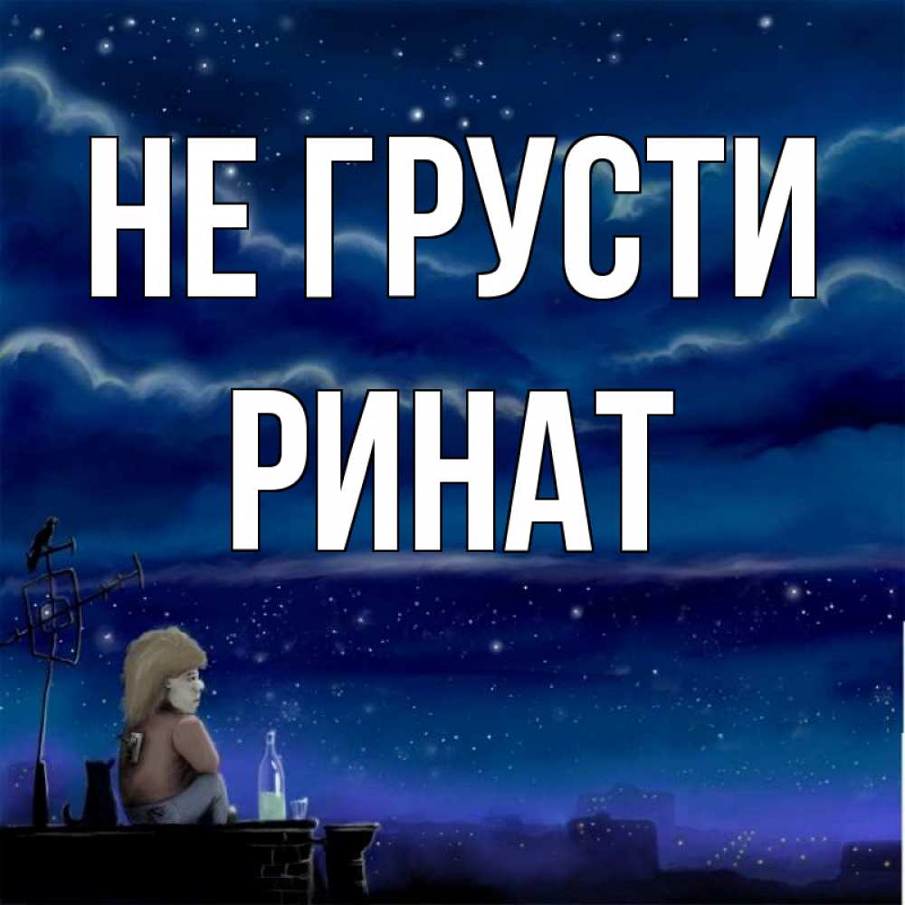 Открытка на каждый день с именем, Ринат Не грусти город с крыши Прикольная открытка с пожеланием онлайн скачать бесплатно 