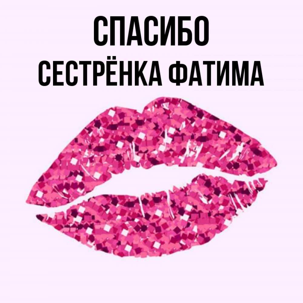 Открытка на каждый день с именем, Сестрёнка-Фатима Спасибо благодарю губы с блестками Прикольная открытка с пожеланием онлайн скачать бесплатно 