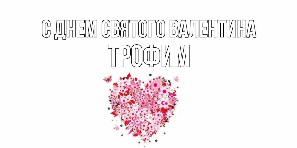 Открытка на каждый день с именем, Трофим С днем Святого Валентина день всех влюбленных пора дарить валентинку девушке Прикольная открытка с пожеланием онлайн скачать бесплатно 